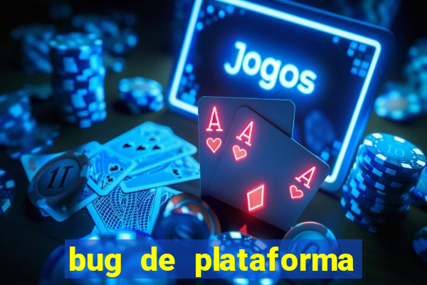 bug de plataforma de jogos